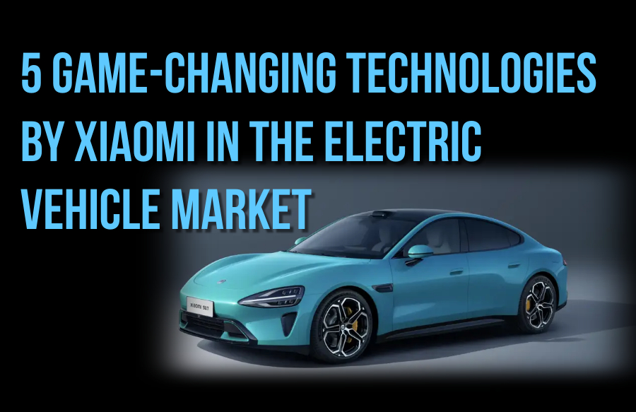 5 Game-Changing Technologies by Xiaomi in the Electric Vehicle Market