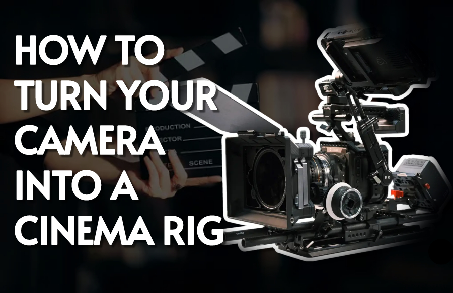 Want to know How to turn your Camera into a Cinema Rig?