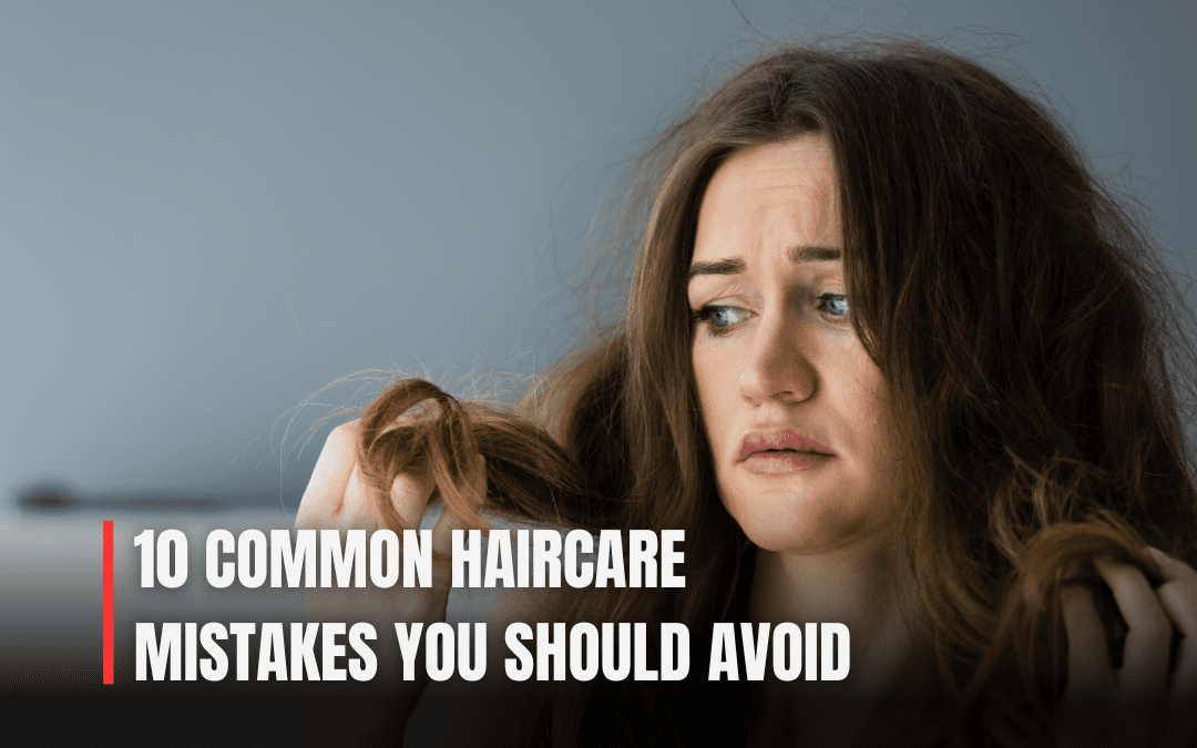 10 COMMON MISTAKES TO AVOID: HAIR CARE ROUTINE