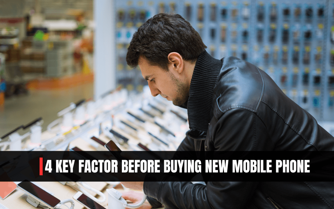 Buying a new Mobile Phone? Don’t Miss These 4 Important Factors