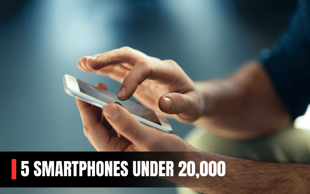 Don’t Miss 5 Value for Money Smartphones Under 20000 INR