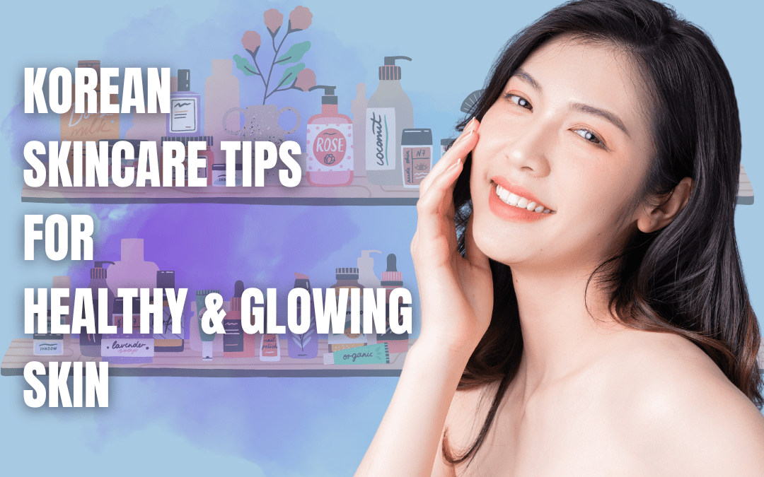 8 Vital KOREAN SKINCARE TIPS for healthy & glowing skin