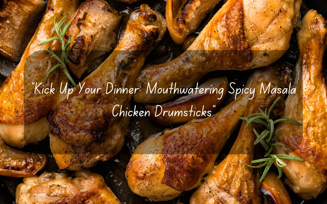 “Kick Up Your Dinner: Mouthwatering perfect Spicy Masala Chicken Drumsticks”