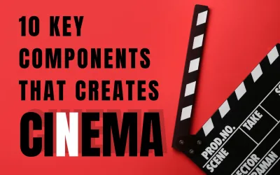 Cinema’s 10 Powerful and Essential Components