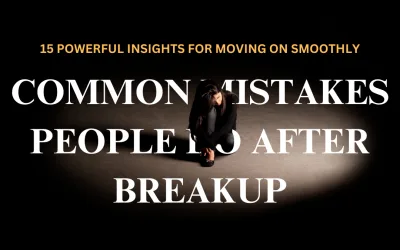 Common Mistakes People Make After Breakup: 15 powerful Insights for Moving On Smoothly