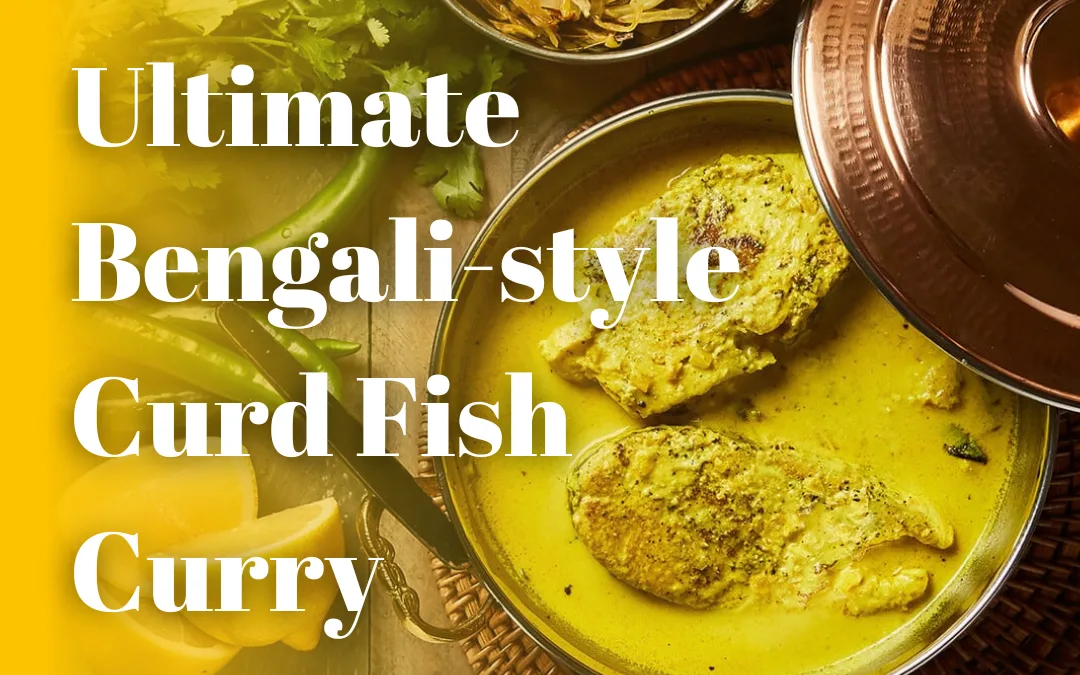 Ultimate Bengali-style Curd Fish Curry: The Bold DOI MACHH Experience”